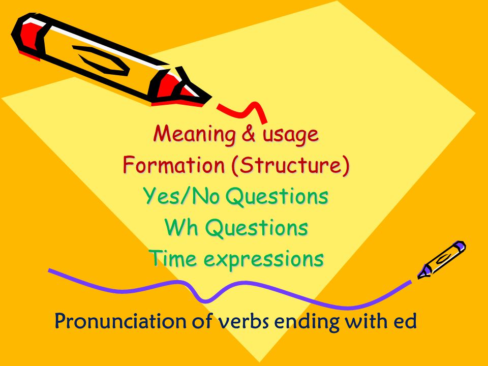 Formation (Structure) Yes/No Questions Wh Questions Time expressions