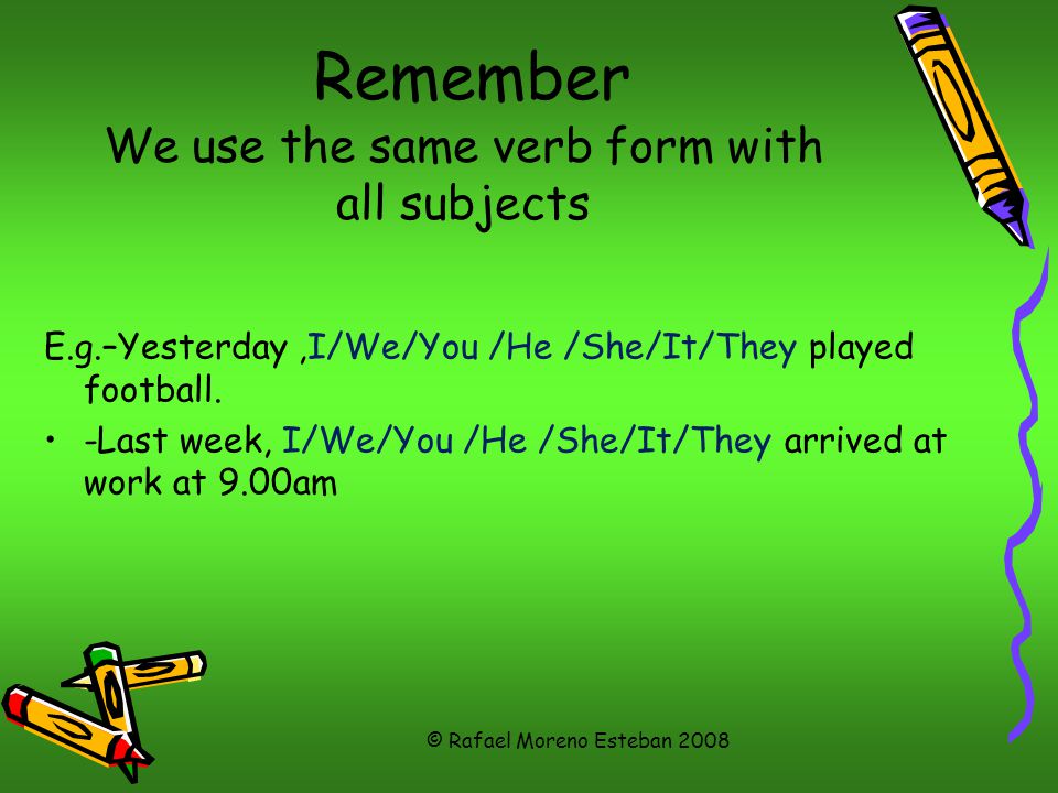 Remember We use the same verb form with all subjects