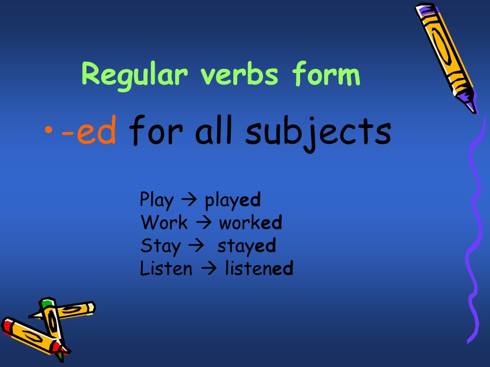 -ed for all subjects Regular verbs form Play  played Work  worked