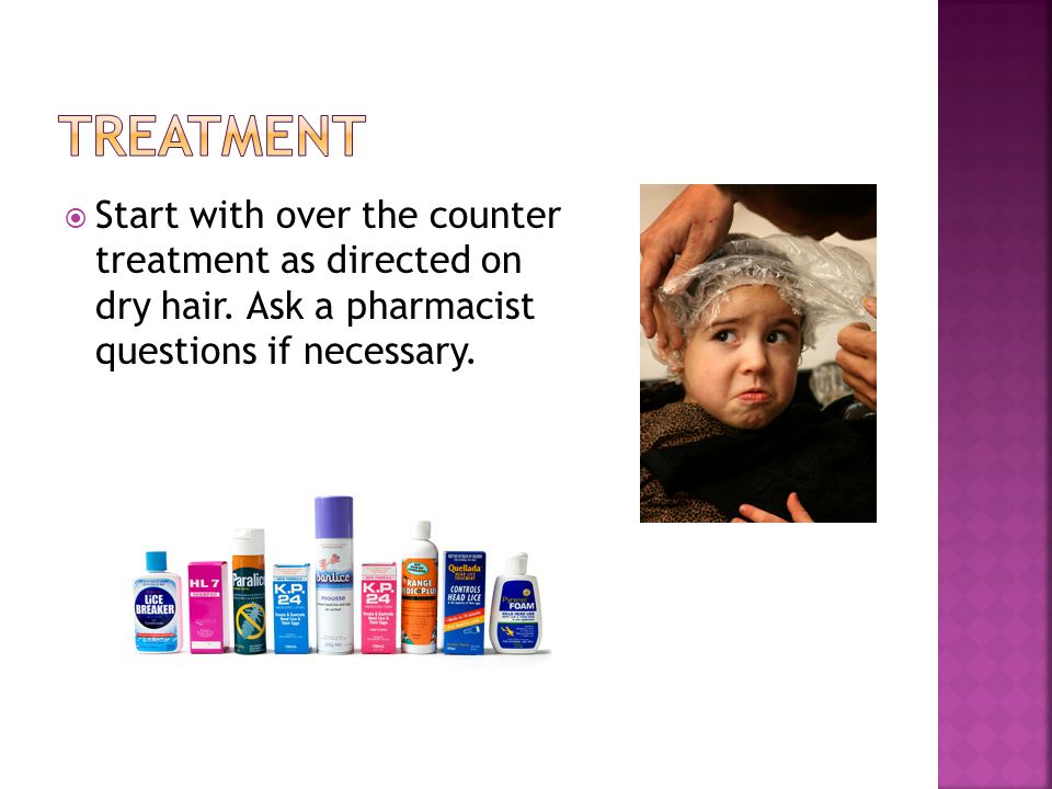treatment Start with over the counter treatment as directed on dry hair.