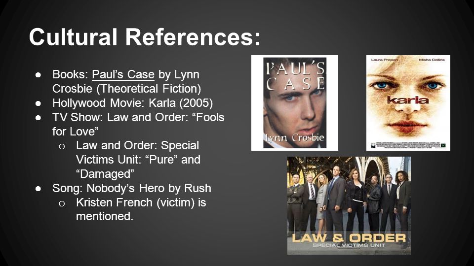 Cultural References: Books: Paul’s Case by Lynn Crosbie (Theoretical Fiction) Hollywood Movie: Karla (2005)