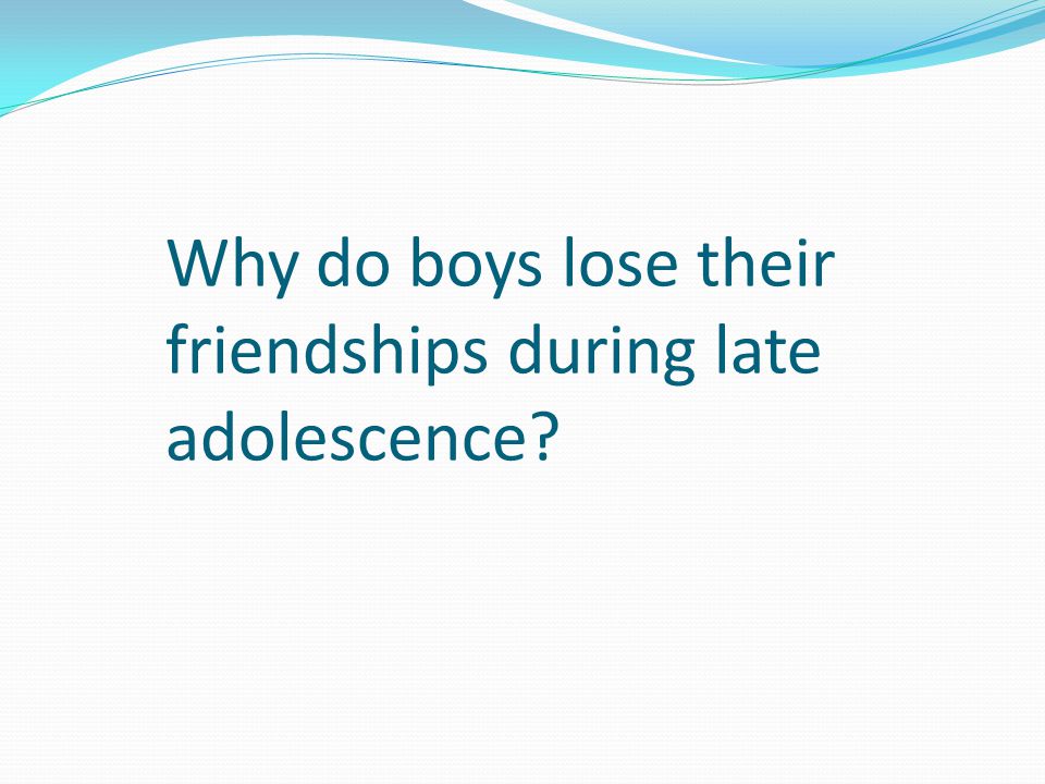 Why do boys lose their friendships during late adolescence