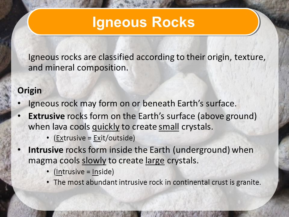 Igneous Rocks Igneous rocks are classified according to their origin, texture, and mineral composition.