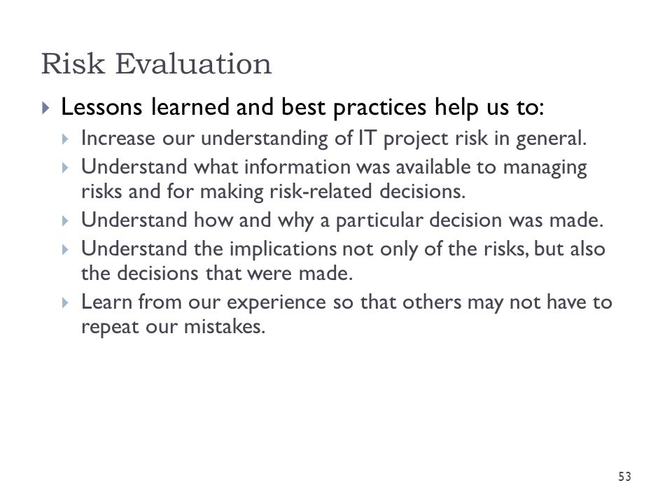 Risk Evaluation Lessons learned and best practices help us to:
