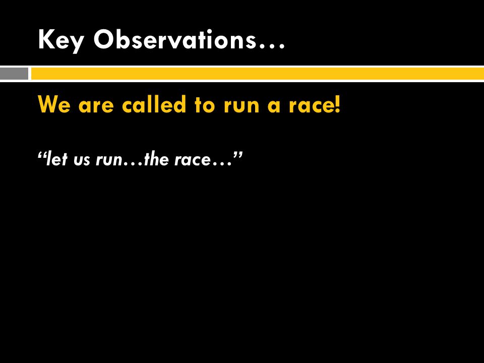 Key Observations… We are called to run a race! let us run…the race…