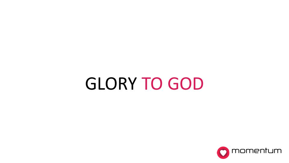 GLORY TO GOD momentum 7. Glory to God!