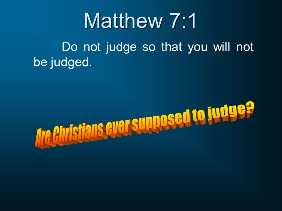 Do not judge so that you will not be judged.