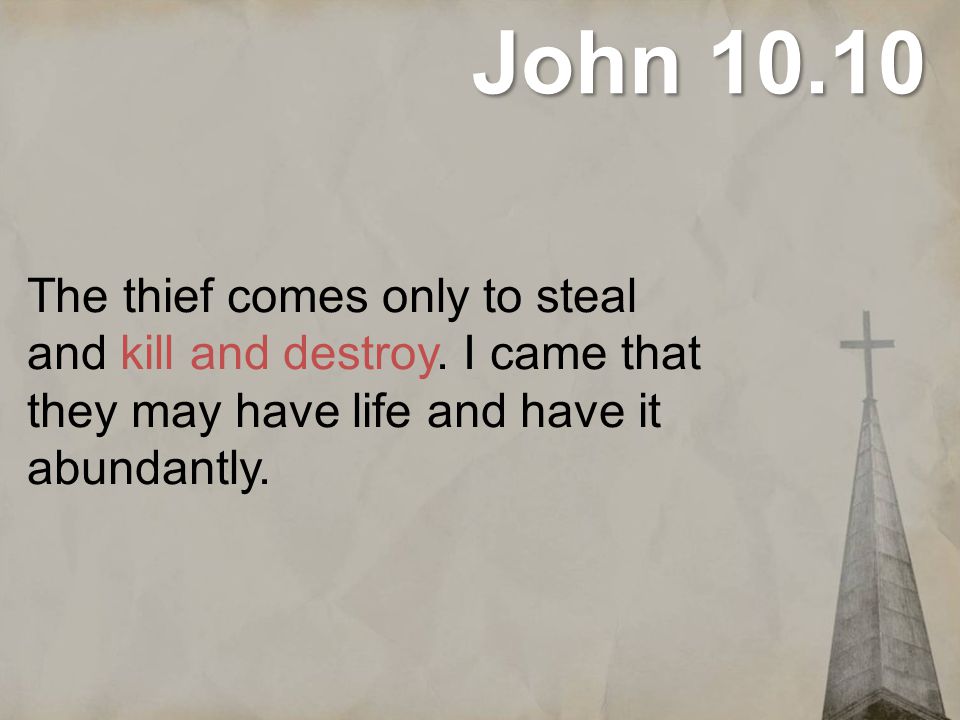 John The thief comes only to steal and kill and destroy.
