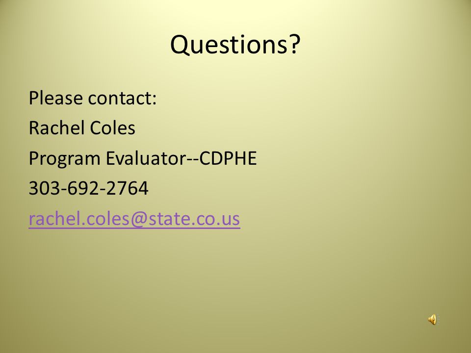 Questions Please contact: Rachel Coles Program Evaluator--CDPHE