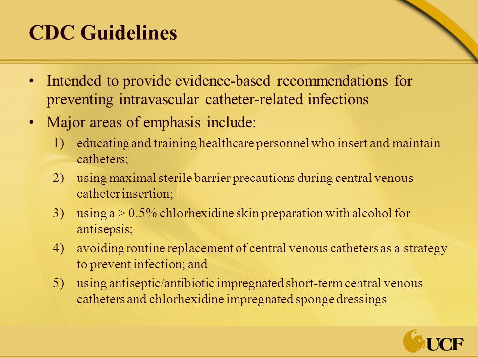 CDC Guidelines Intended to provide evidence-based recommendations for preventing intravascular catheter-related infections.