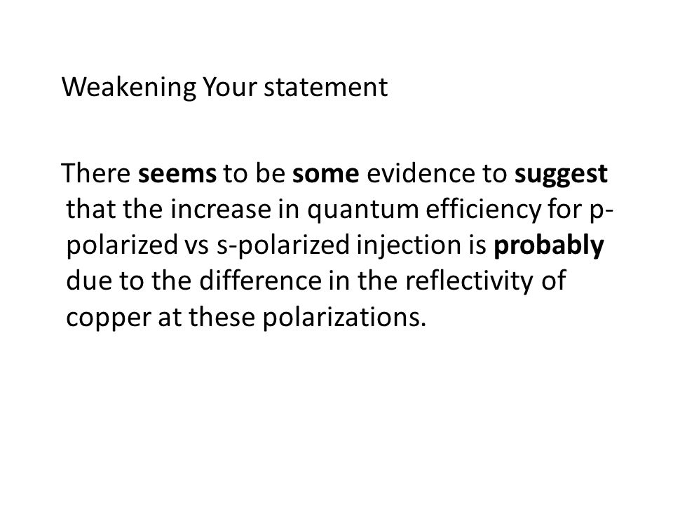 Weakening Your statement There seems to be some evidence to suggest that the increase in quantum efficiency for p-polarized vs s-polarized injection is probably due to the difference in the reflectivity of copper at these polarizations.
