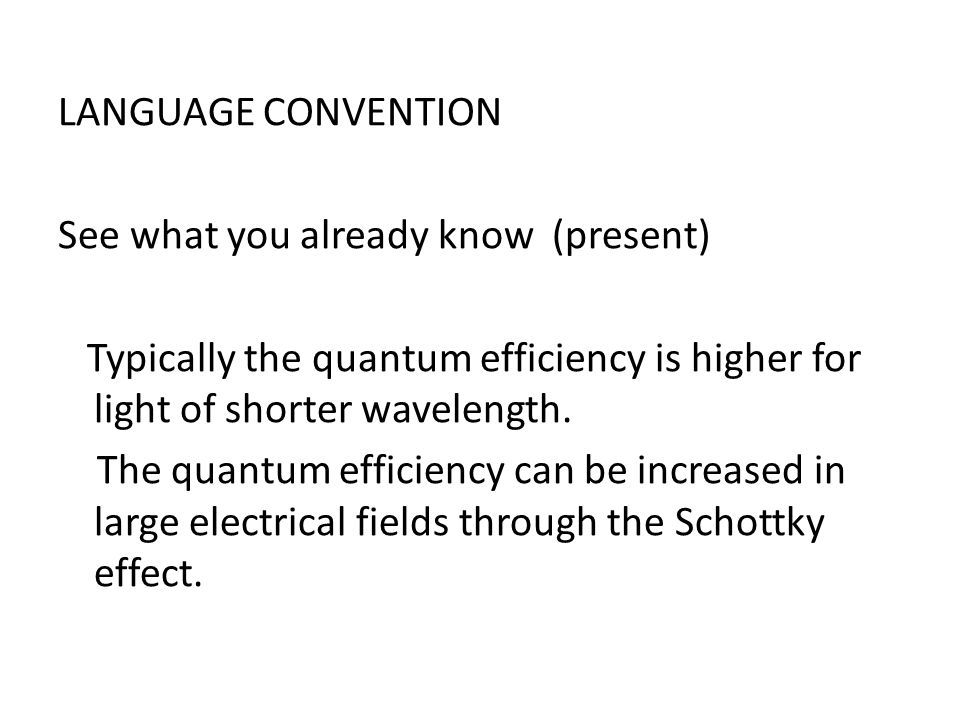 LANGUAGE CONVENTION See what you already know (present) Typically the quantum efficiency is higher for light of shorter wavelength.