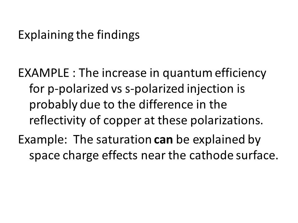Explaining the findings EXAMPLE : The increase in quantum efficiency for p-polarized vs s-polarized injection is probably due to the difference in the reflectivity of copper at these polarizations.