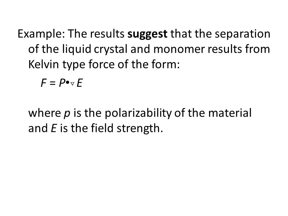 Example: The results suggest that the separation of the liquid crystal and monomer results from Kelvin type force of the form: