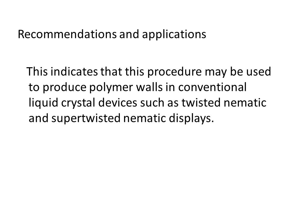 Recommendations and applications This indicates that this procedure may be used to produce polymer walls in conventional liquid crystal devices such as twisted nematic and supertwisted nematic displays.