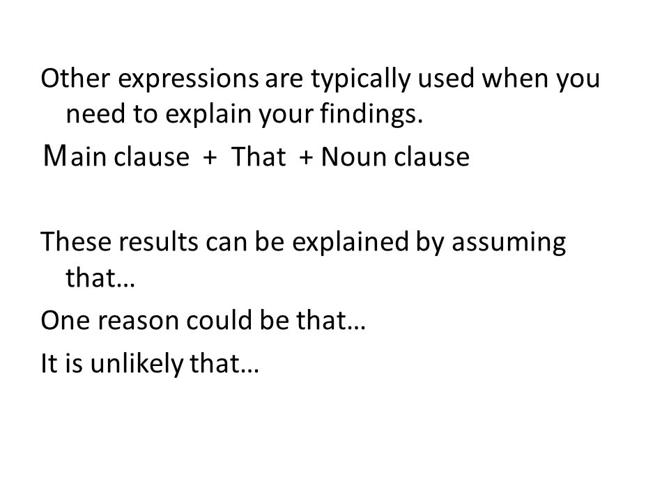Other expressions are typically used when you need to explain your findings.