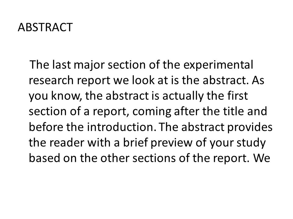 ABSTRACT The last major section of the experimental research report we look at is the abstract.