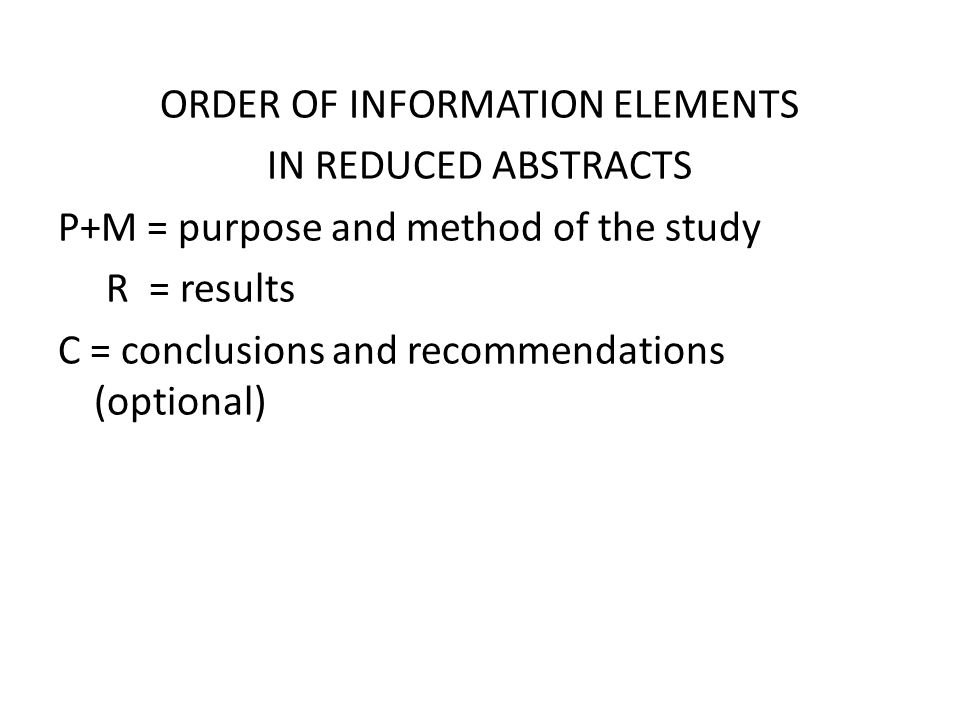 ORDER OF INFORMATION ELEMENTS IN REDUCED ABSTRACTS P+M = purpose and method of the study R = results C = conclusions and recommendations (optional)