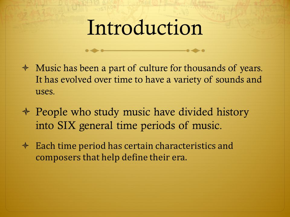 Introduction Music has been a part of culture for thousands of years. It has evolved over time to have a variety of sounds and uses.