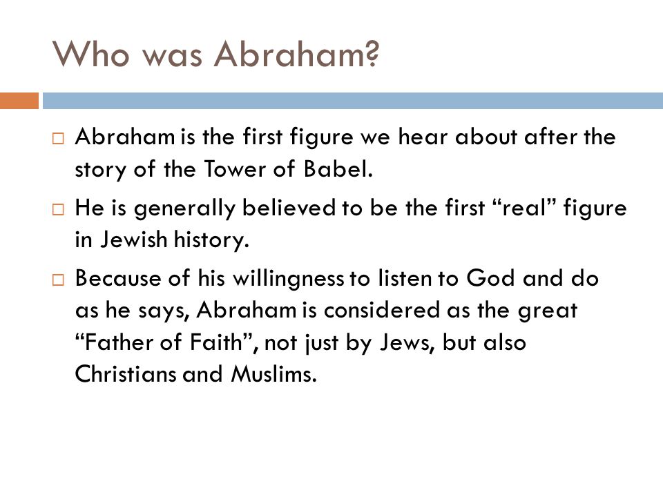 Who was Abraham Abraham is the first figure we hear about after the story of the Tower of Babel.