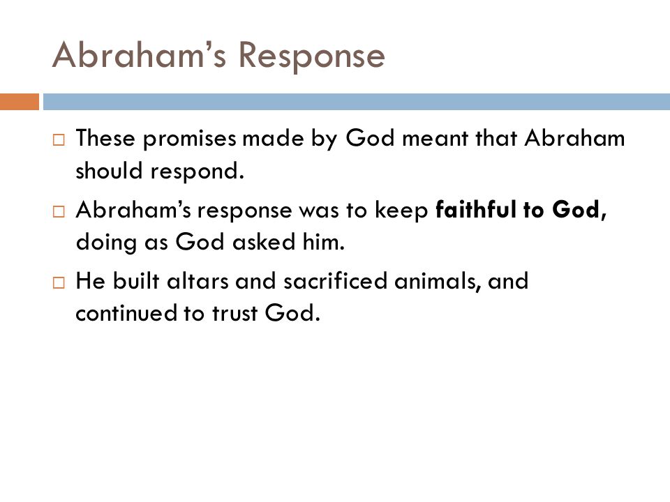 Abraham’s Response These promises made by God meant that Abraham should respond.