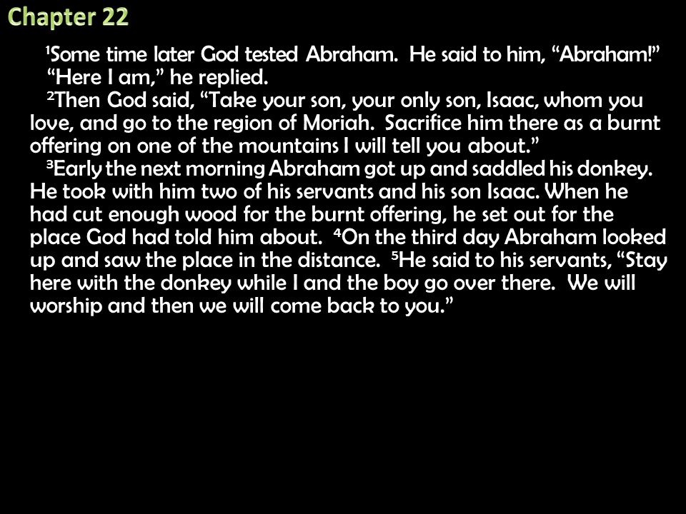 Chapter 22 1Some time later God tested Abraham. He said to him, Abraham! Here I am, he replied.