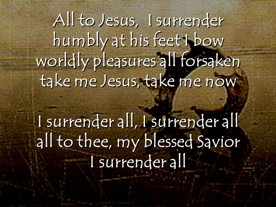 All to Jesus, I surrender humbly at his feet I bow