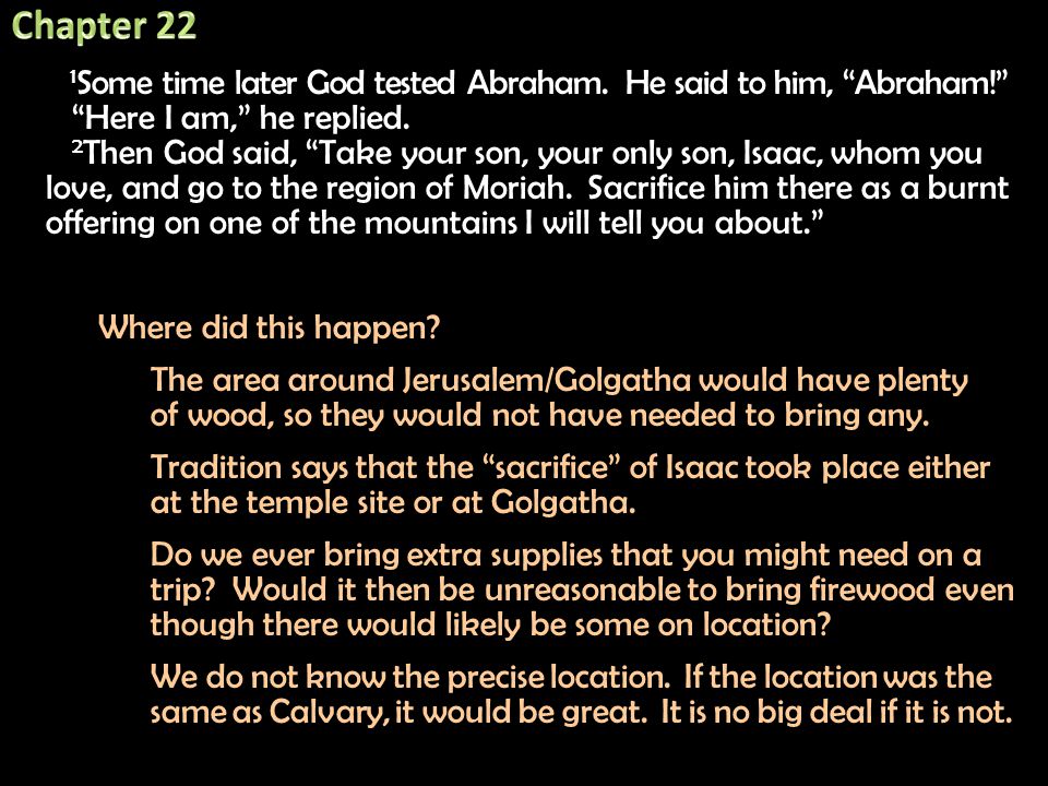 Chapter 22 1Some time later God tested Abraham. He said to him, Abraham! Here I am, he replied.