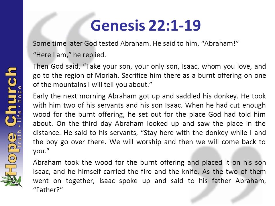 Genesis 22:1-19 Some time later God tested Abraham. He said to him, Abraham! Here I am, he replied.