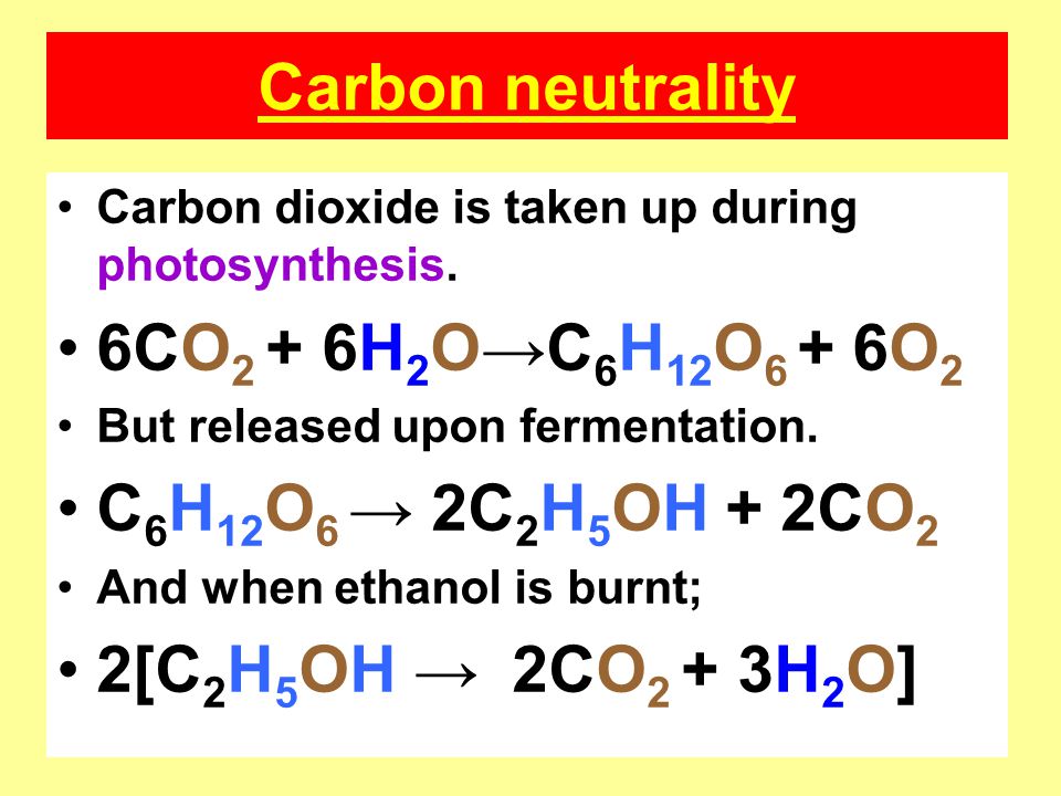 Carbon neutrality 6CO2 + 6H2O → C6H12O6 + 6O2 C6H12O6 → 2C2H5...