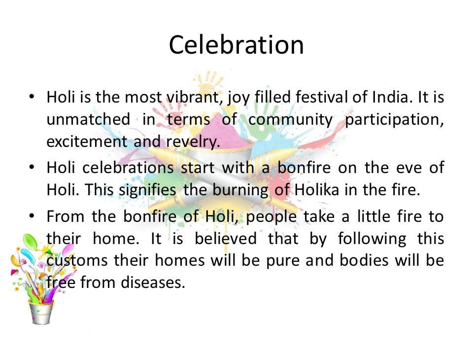 Celebration Holi is the most vibrant, joy filled festival of India. It is unmatched in terms of community participation, excitement and revelry.