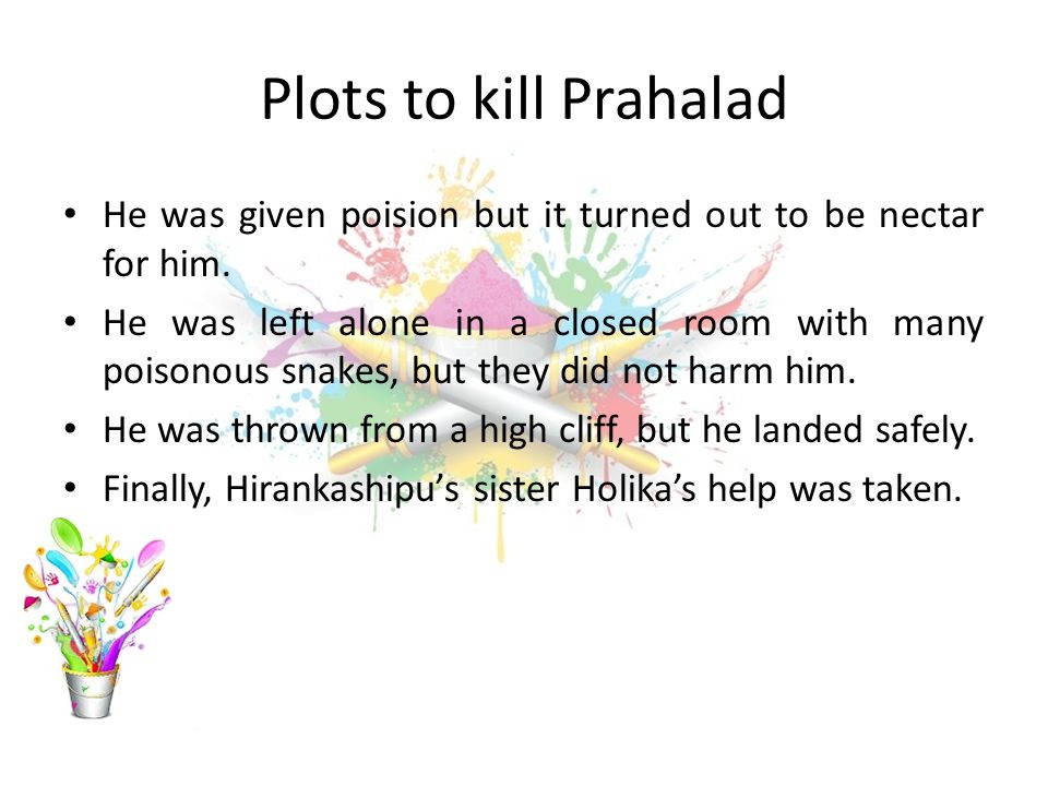 Plots to kill Prahalad He was given poision but it turned out to be nectar for him.