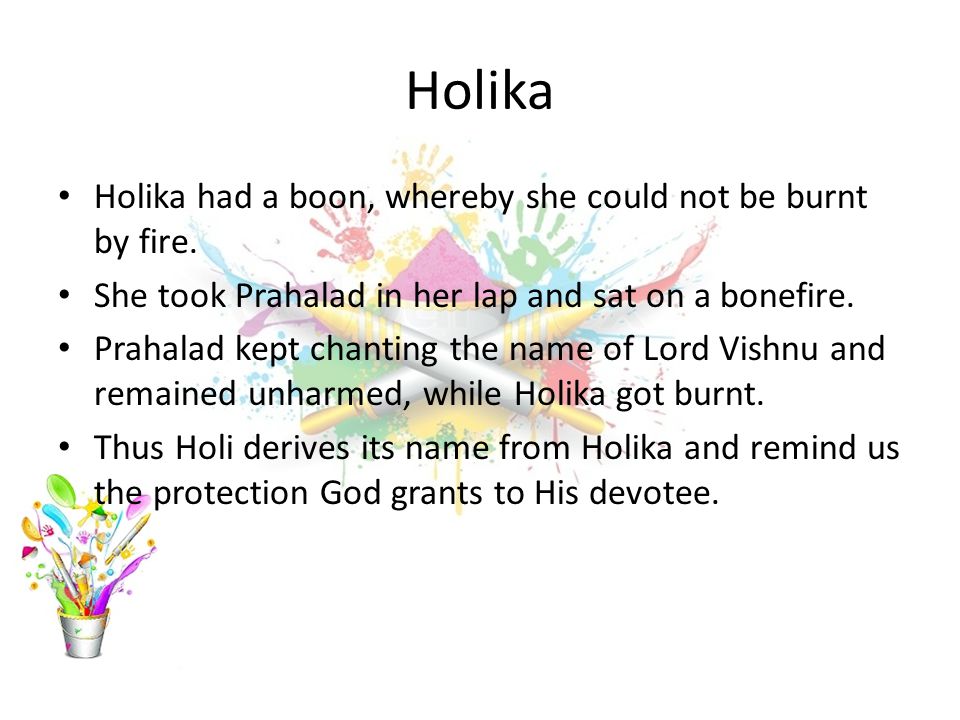 Holika Holika had a boon, whereby she could not be burnt by fire.