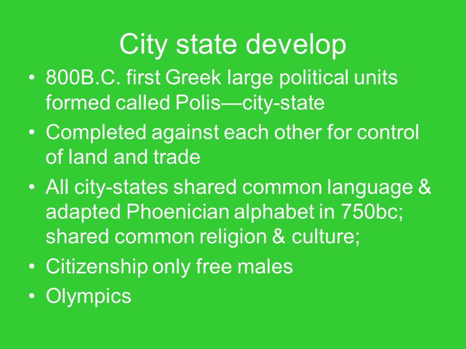 City state develop 800B.C. first Greek large political units formed called Polis—city-state.