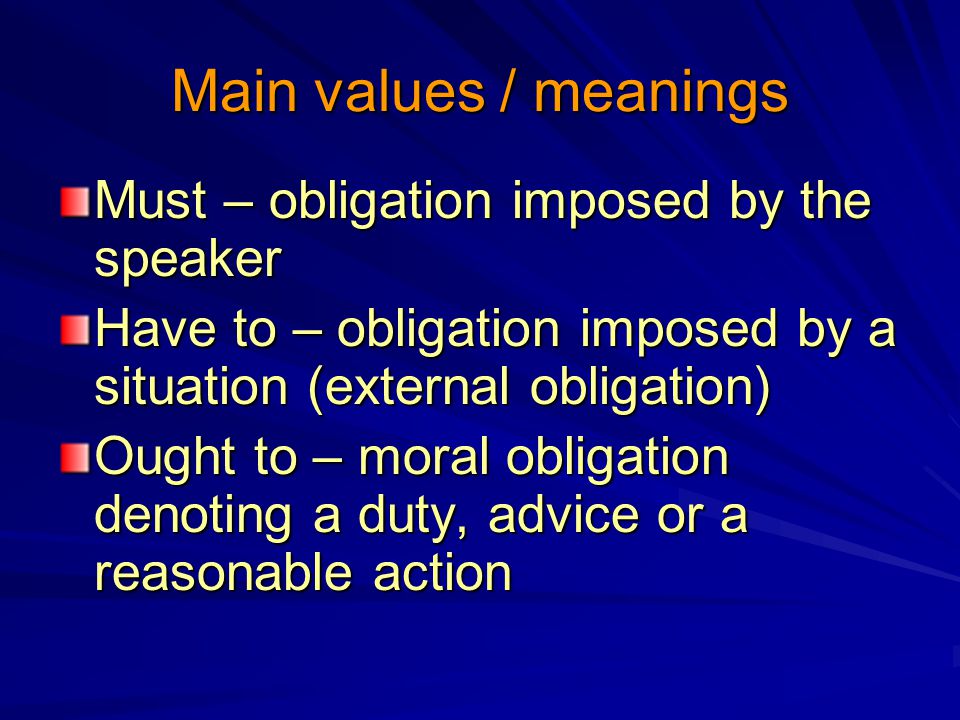 Main values / meanings Must – obligation imposed by the speaker