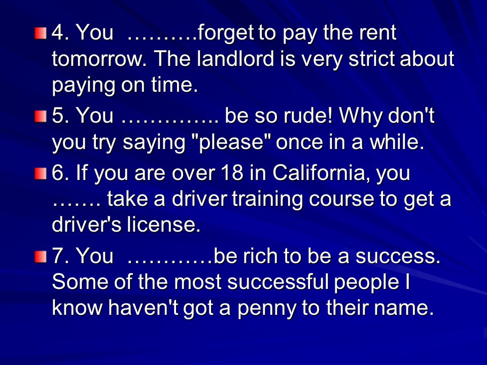 4. You ………. forget to pay the rent tomorrow