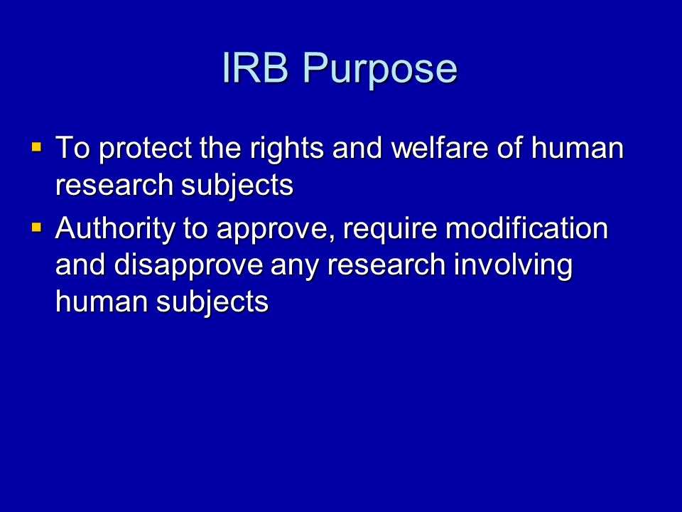 IRB Purpose To protect the rights and welfare of human research subjects.