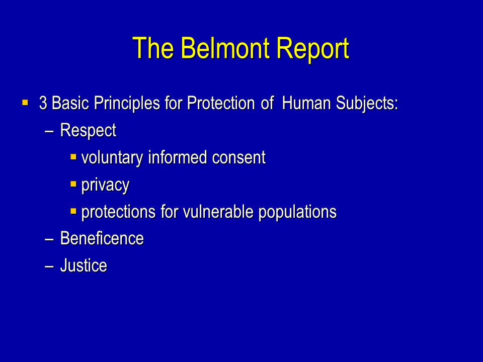The Belmont Report 3 Basic Principles for Protection of Human Subjects: Respect. voluntary informed consent.
