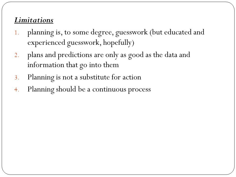 Limitations planning is, to some degree, guesswork (but educated and experienced guesswork, hopefully)