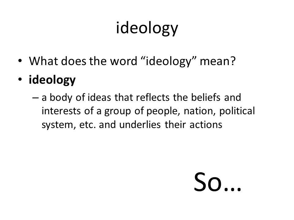 So… ideology What does the word ideology mean ideology