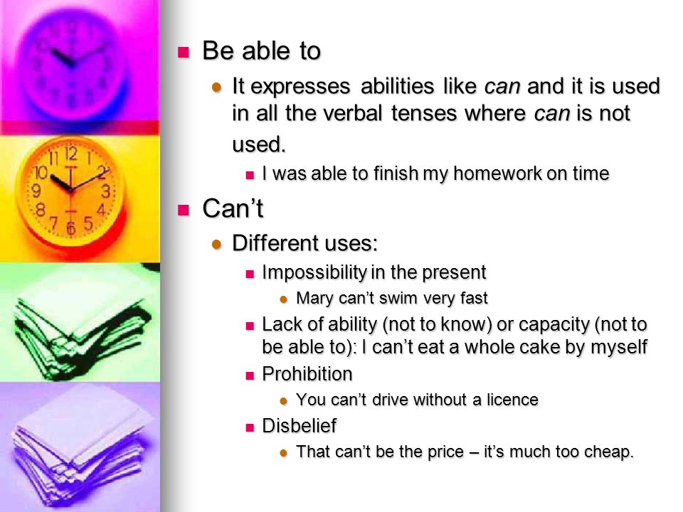 Be able to It expresses abilities like can and it is used in all the verbal tenses where can is not used.