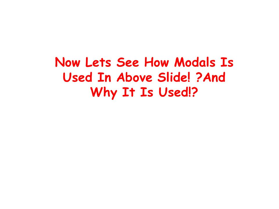 Now Lets See How Modals Is Used In Above Slide! And Why It Is Used!