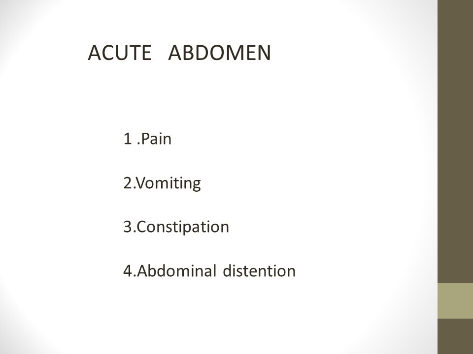 ACUTE ABDOMEN 1 .Pain 2.Vomiting 3.Constipation 4.Abdominal distention