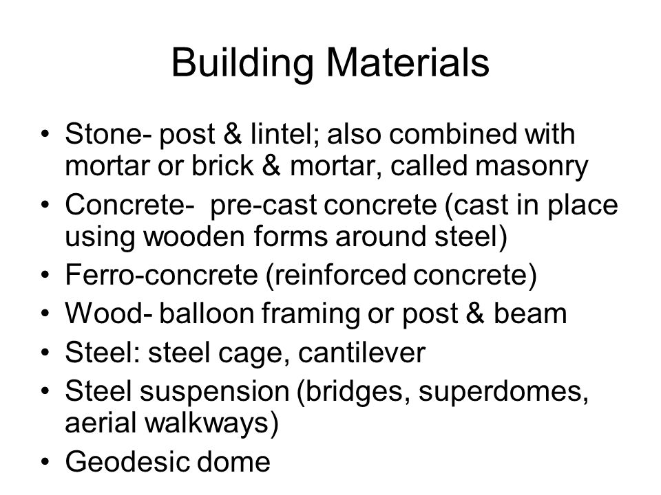 Building Materials Stone- post & lintel; also combined with mortar or brick & mortar, called masonry.