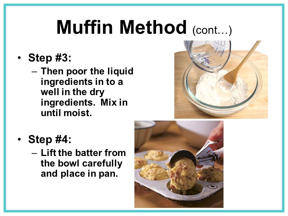 Muffin Method (cont…) Step #3: Step #4: