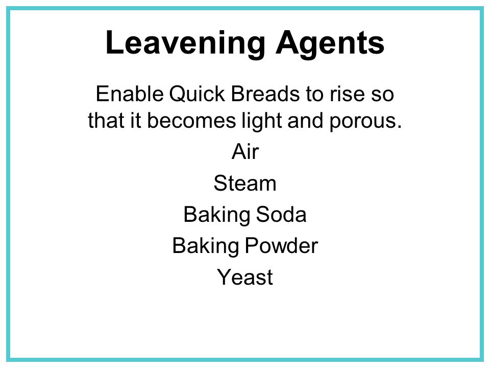 Enable Quick Breads to rise so that it becomes light and porous.