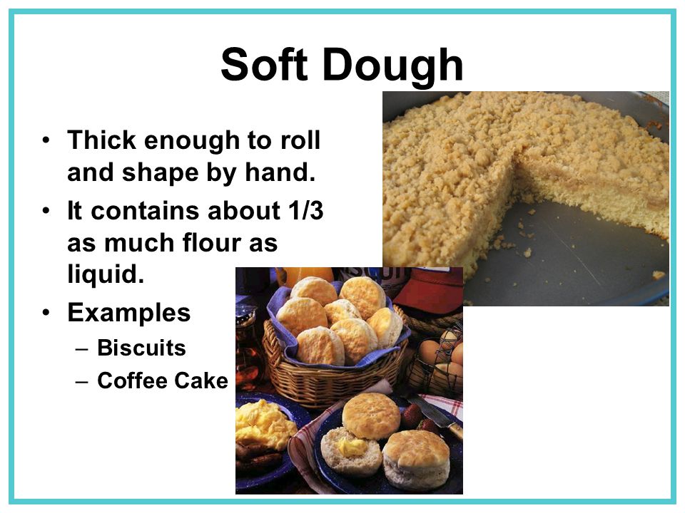 Soft Dough Thick enough to roll and shape by hand.