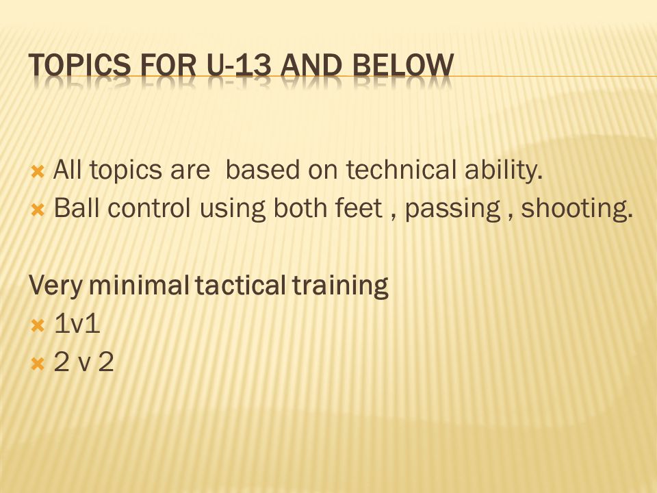 Topics for u-13 and below All topics are based on technical ability.