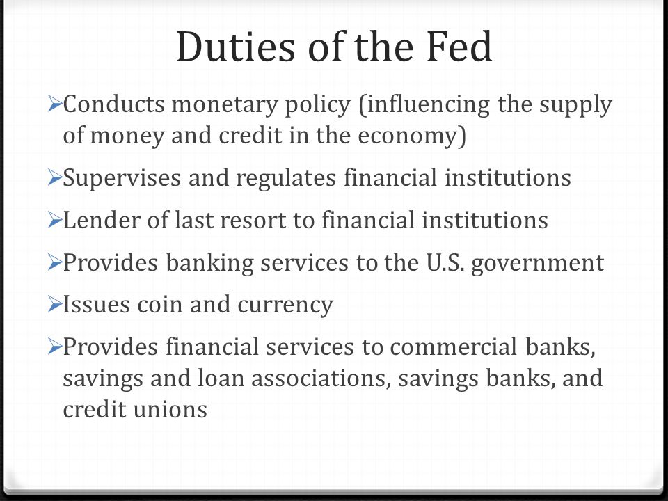 Duties of the Fed Conducts monetary policy (influencing the supply of money and credit in the economy)