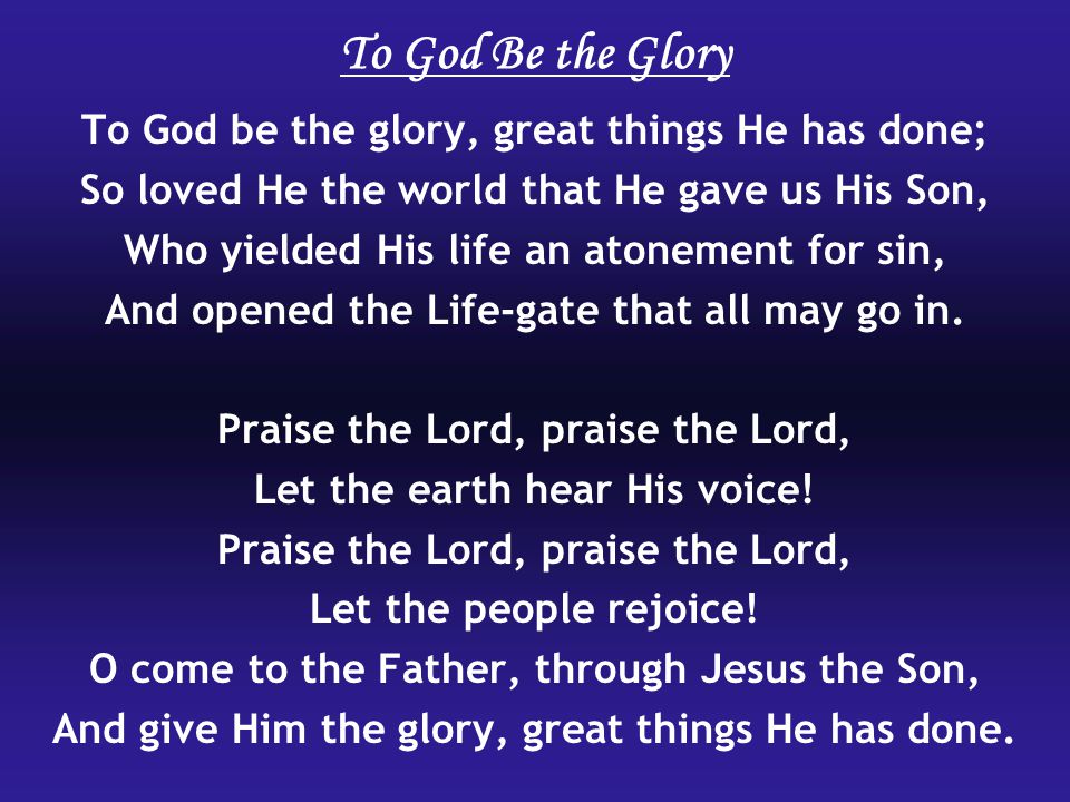 To God Be the Glory To God be the glory, great things He has done;